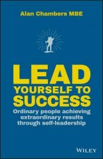 Lead Yourself to Success - Ordinary people achieving extraordinary results through self-leadership