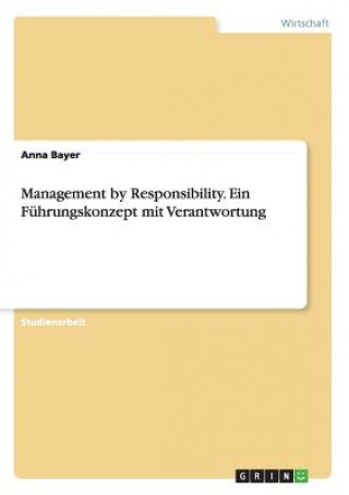 Management by Responsibility. Ein Fuhrungskonzept mit Verantwortung