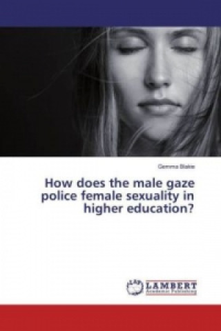 How does the male gaze police female sexuality in higher education?