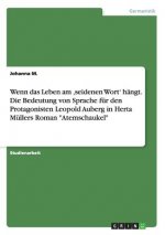 Wenn das Leben am 'seidenen Wort' hangt. Die Bedeutung von Sprache fur den Protagonisten Leopold Auberg in Herta Mullers Roman Atemschaukel