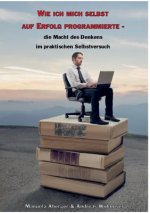Wie ich mich selbst auf Erfolg programmierte - die Macht des Denkens im praktischen Selbstversuch