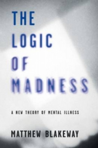 Logic of Madness: A New Theory of Mental Illness