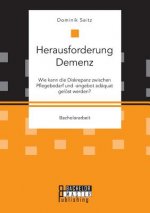 Herausforderung Demenz. Wie kann die Diskrepanz zwischen Pflegebedarf und -angebot adaquat geloest werden?