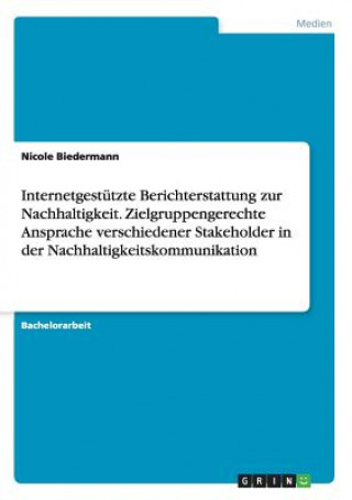 Internetgestutzte Berichterstattung zur Nachhaltigkeit. Zielgruppengerechte Ansprache verschiedener Stakeholder in der Nachhaltigkeitskommunikation