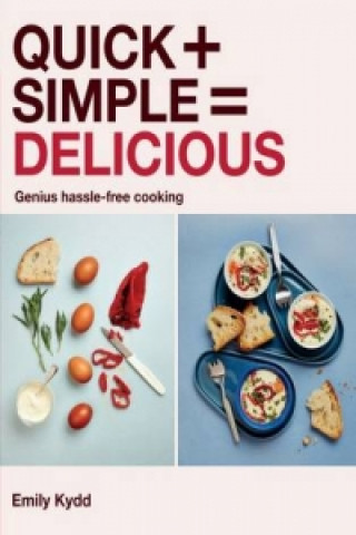 Quick + Simple = Delicious: Genius, Hassle-free Cooking