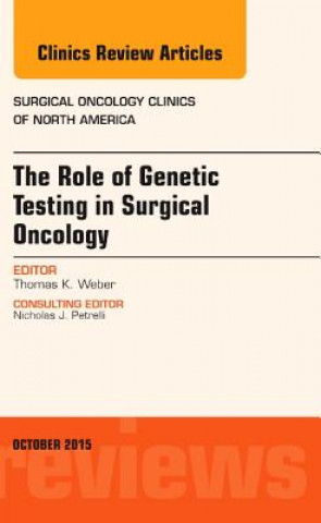 Role of Genetic Testing in Surgical Oncology, An Issue of Surgical Oncology Clinics of North America