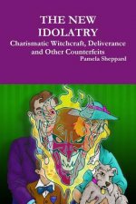 New Idolatry: Charismatic Witchcraft, Deliverance and Other Counterfeits