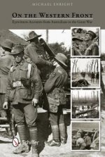 On the Western Front: Eyewitness Accounts From Australians in the Great War