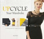 Upcycle Your Wardrobe: 21 Sewing Projects For Unique, New Fashions