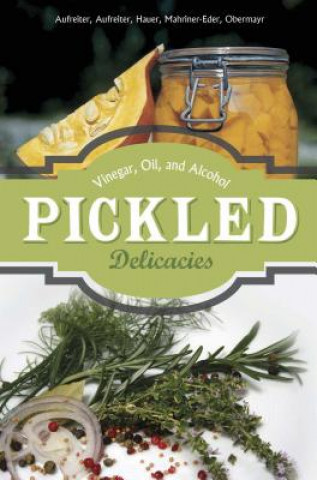 Pickled Delicacies: In Vinegar, Oil, and Alcohol