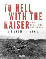 To Hell With the Kaiser Vol 2: America Prepares For War, 1916-1918