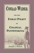 Conrad Weiser and the Indian Policy of Colonial Pennsylvania