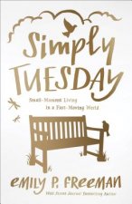 Simply Tuesday - Small-Moment Living in a Fast-Moving World