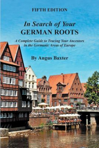 In Search of Your German Roots. A Complete Guide to Tracing Your Ancestors in the Germanic Areas of Europe. Fifth Edition