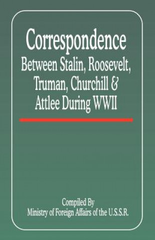 Correspondence Between Stalin, Roosevelt, Truman, Churchill & Atlee During WWII