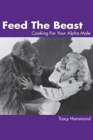Feed The Beast: Cooking For Your Alpha Male
