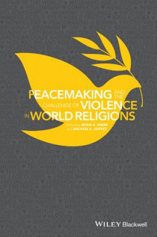 Peacemaking and the Challenge of Violence in World  Religions, Edited by Irfan A. Omar and Michael K. Duffe