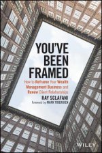You've Been Framed - How to Reframe Your Wealth Management Business and Renew Client Relationships