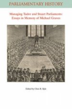 Managing Tudor and Stuart Parliaments - Essays in Memory of Michael Graves