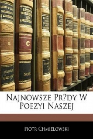 Najnowsze Prady W Poezyi Naszej (Polish Edition)