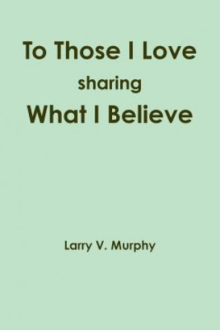 To Those I Love Sharing What I Believe