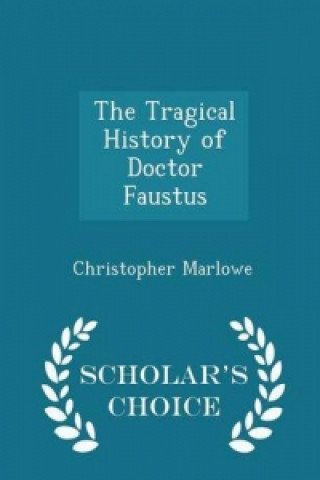 Tragical History of Doctor Faustus - Scholar's Choice Edition