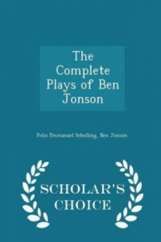 Complete Plays of Ben Jonson - Scholar's Choice Edition