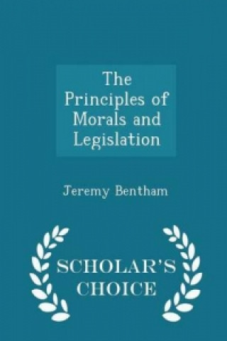 Principles of Morals and Legislation - Scholar's Choice Edition