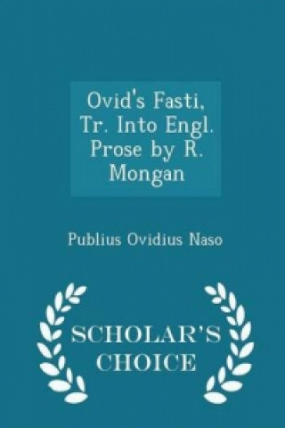 Ovid's Fasti, Tr. Into Engl. Prose by R. Mongan - Scholar's Choice Edition