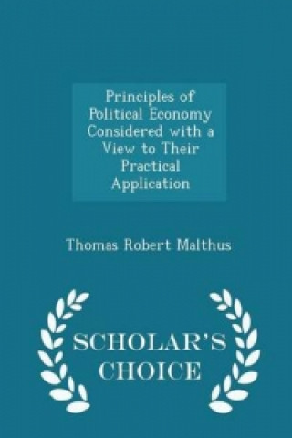 Principles of Political Economy Considered with a View to Their Practical Application - Scholar's Choice Edition