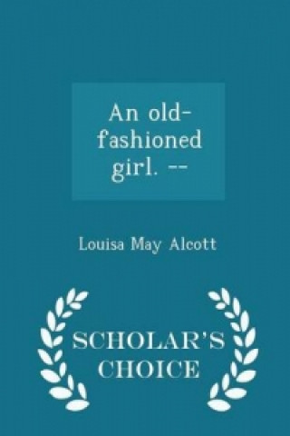 Old-Fashioned Girl. -- - Scholar's Choice Edition