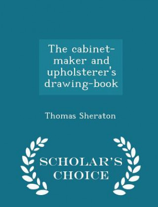 Cabinet-Maker and Upholsterer's Drawing-Book - Scholar's Choice Edition