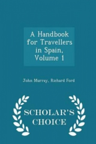 Handbook for Travellers in Spain, Volume 1 - Scholar's Choice Edition