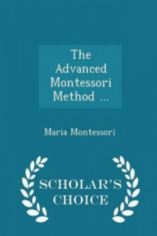 Advanced Montessori Method ... - Scholar's Choice Edition