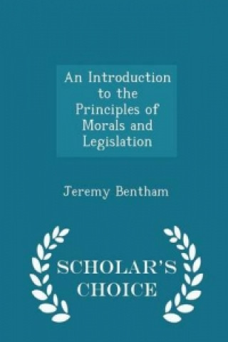 Introduction to the Principles of Morals and Legislation - Scholar's Choice Edition