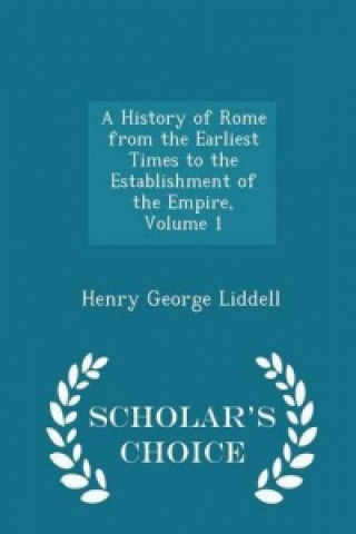 History of Rome from the Earliest Times to the Establishment of the Empire, Volume 1 - Scholar's Choice Edition