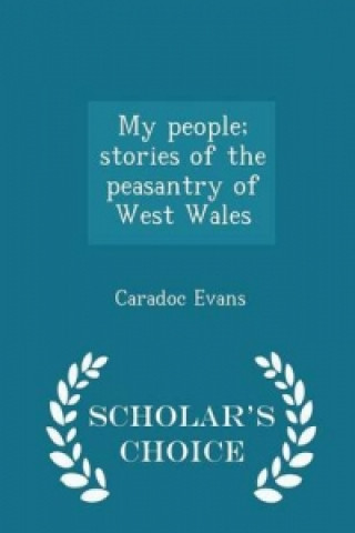 My People; Stories of the Peasantry of West Wales - Scholar's Choice Edition