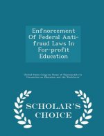 Enfnorcement of Federal Anti-Fraud Laws in For-Profit Education - Scholar's Choice Edition