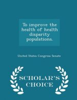 To Improve the Health of Health Disparity Populations. - Scholar's Choice Edition