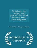 To Balance the Budget and Protect the Social Security Trust Fund Surpluses. - Scholar's Choice Edition