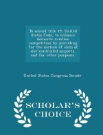 To Amend Title 49, United States Code, to Enhance Domestic Aviation Competition by Providing for the Auction of Slots at Slot-Controlled Airports, and