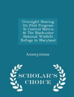 Oversight Hearing on Pilot Program to Control Nutria at the Blackwater National Wildlife Refuge in Maryland - Scholar's Choice Edition