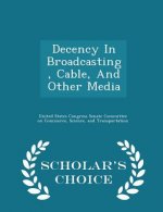 Decency in Broadcasting, Cable, and Other Media - Scholar's Choice Edition