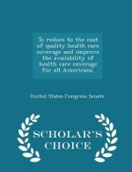 To Reduce to the Cost of Quality Health Care Coverage and Improve the Availability of Health Care Coverage for All Americans. - Scholar's Choice Editi