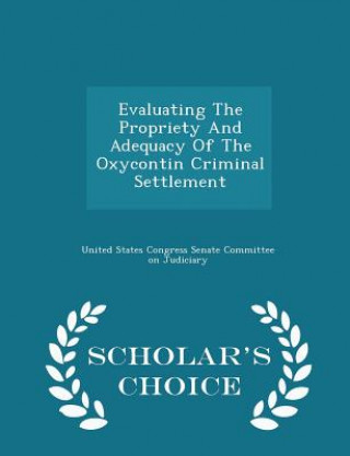 Evaluating the Propriety and Adequacy of the Oxycontin Criminal Settlement - Scholar's Choice Edition