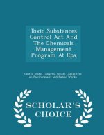 Toxic Substances Control ACT and the Chemicals Management Program at EPA - Scholar's Choice Edition