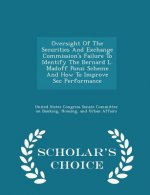 Oversight of the Securities and Exchange Commission's Failure to Identify the Bernard L. Madoff Ponzi Scheme and How to Improve SEC Performance - Scho