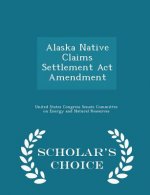 Alaska Native Claims Settlement ACT Amendment - Scholar's Choice Edition