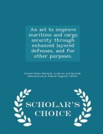 ACT to Improve Maritime and Cargo Security Through Enhanced Layered Defenses, and for Other Purposes. - Scholar's Choice Edition