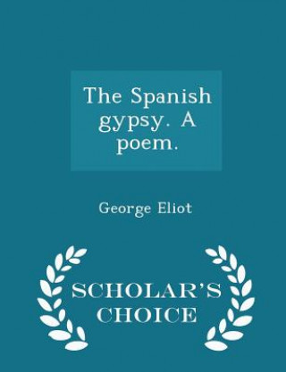 Spanish Gypsy. a Poem. - Scholar's Choice Edition